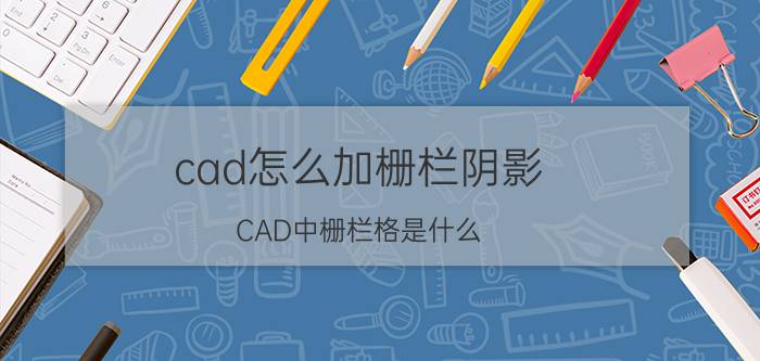 cad怎么加栅栏阴影 CAD中栅栏格是什么？